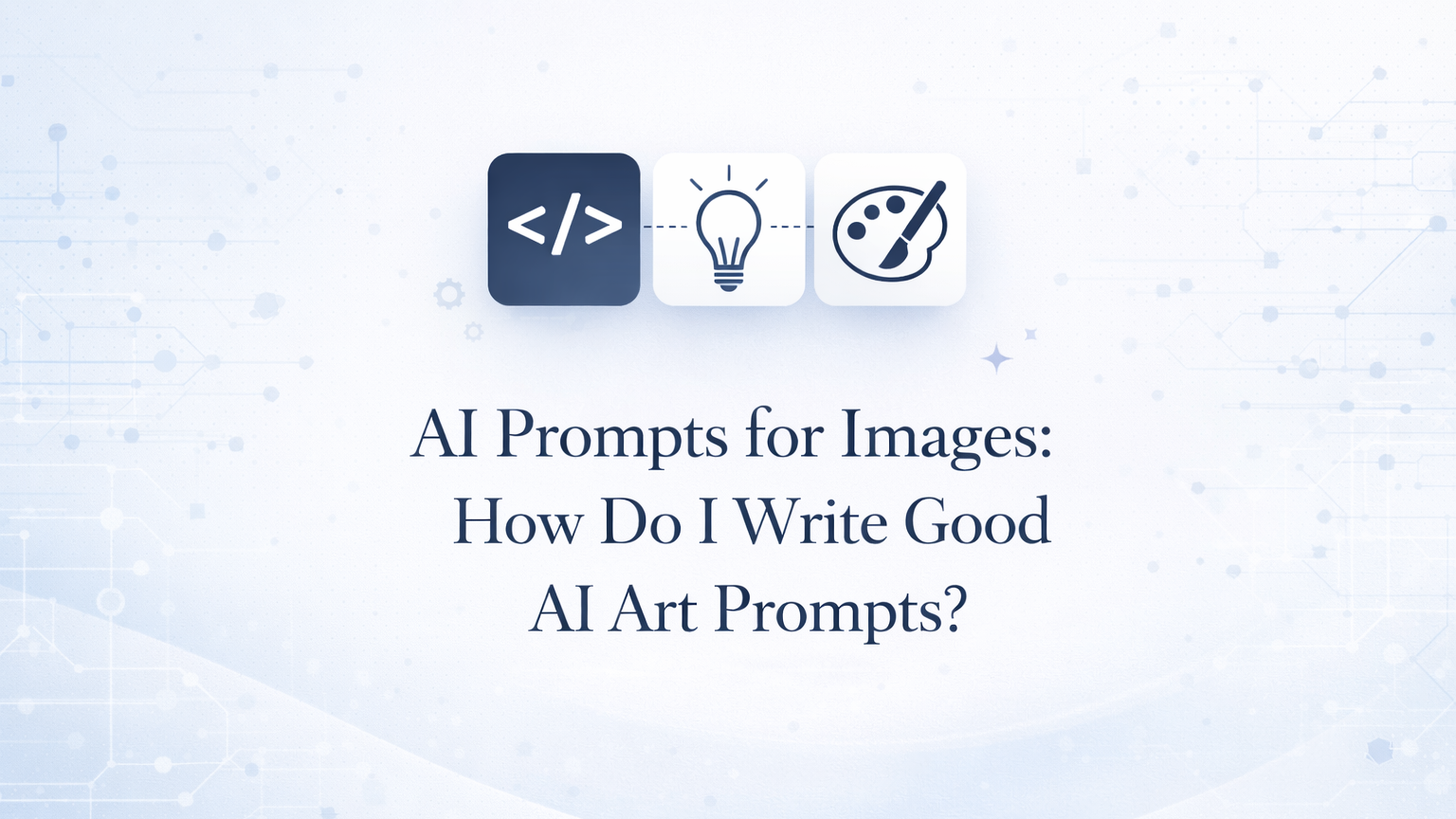 AI Prompts for Images: How Do I Write Good AI Art Prompts?